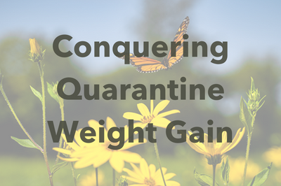 Conquering Quarantine Weight Gain